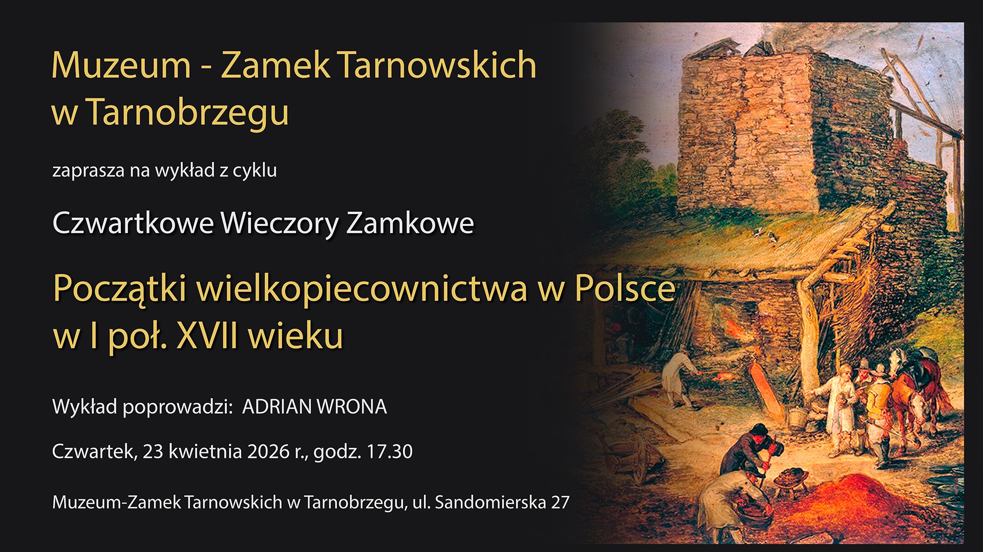 23.04 (czwartek) Wykład pn. Początki wielkopiecownictwa w Polsce w I poł. XVII wieku, w ramach Czwartkowych Wieczorów Zamkowych